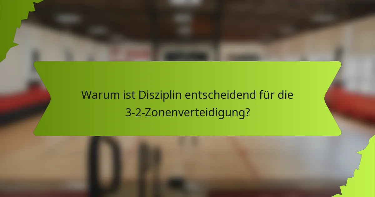 Warum ist Disziplin entscheidend für die 3-2-Zonenverteidigung?