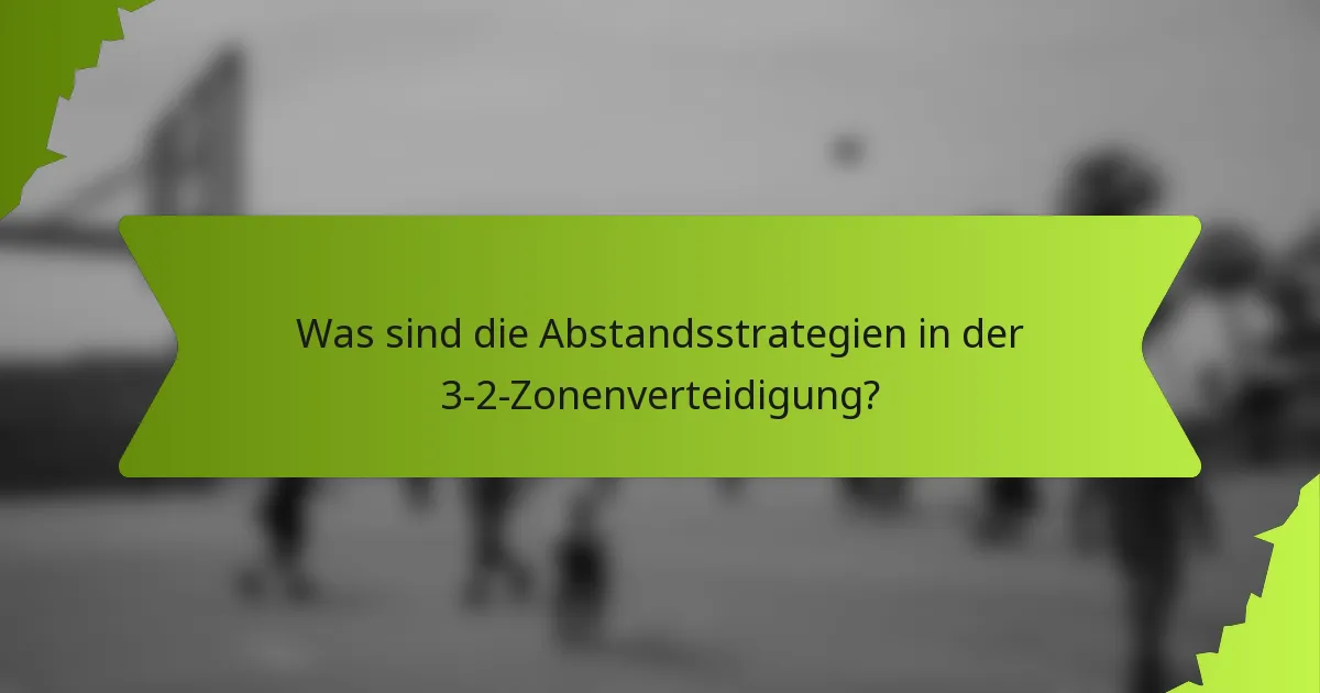 Was sind die Abstandsstrategien in der 3-2-Zonenverteidigung?