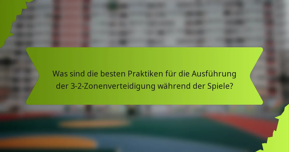 Was sind die besten Praktiken für die Ausführung der 3-2-Zonenverteidigung während der Spiele?