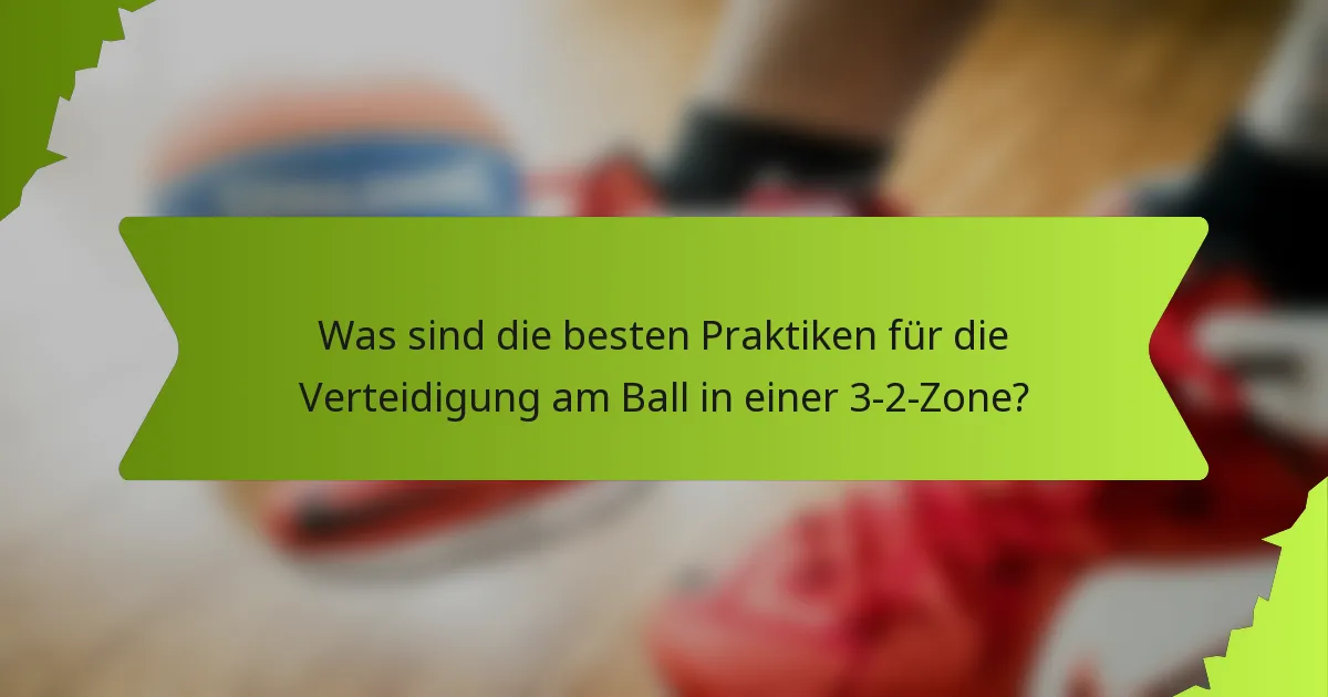 Was sind die besten Praktiken für die Verteidigung am Ball in einer 3-2-Zone?