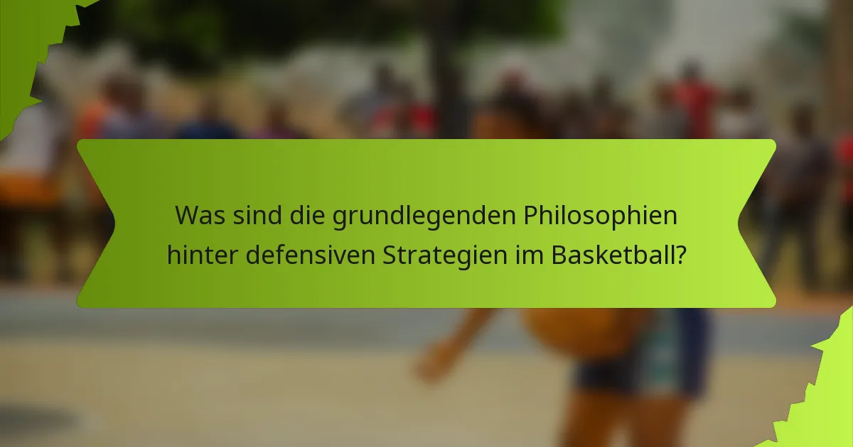 Was sind die grundlegenden Philosophien hinter defensiven Strategien im Basketball?