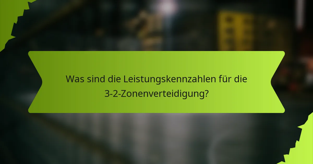 Was sind die Leistungskennzahlen für die 3-2-Zonenverteidigung?