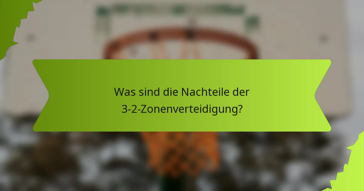 Was sind die Nachteile der 3-2-Zonenverteidigung?