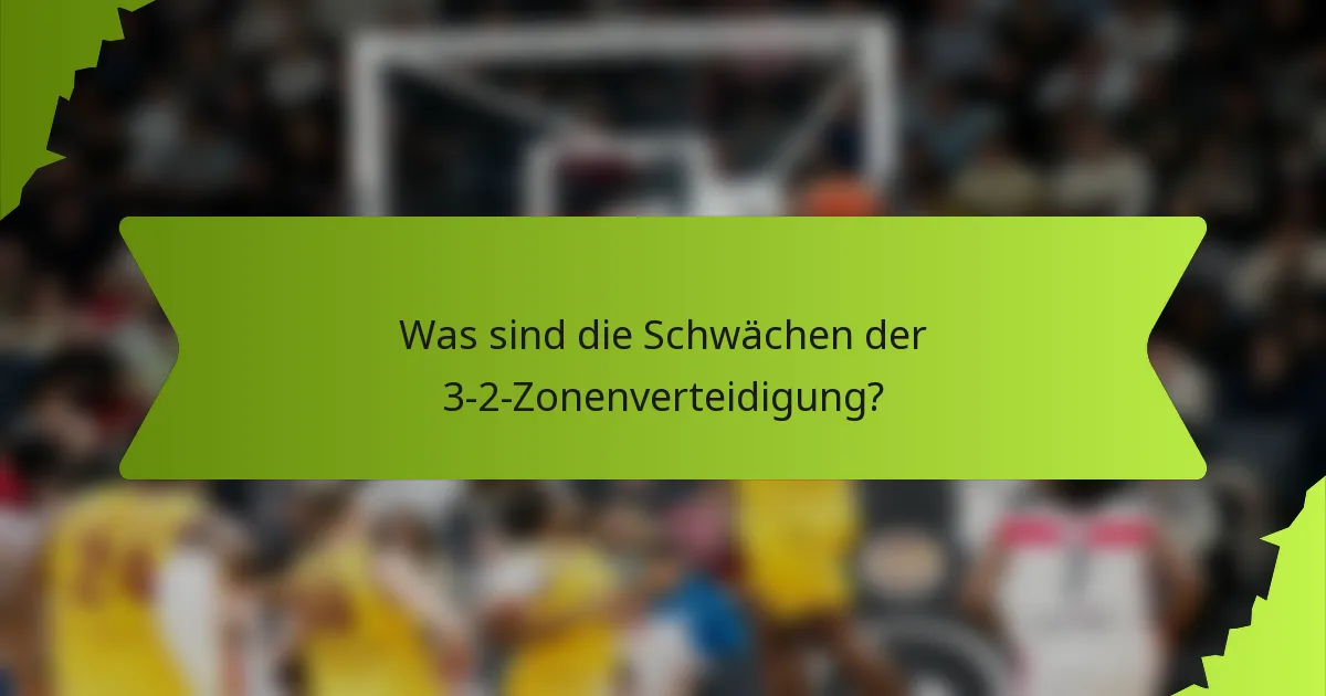Was sind die Schwächen der 3-2-Zonenverteidigung?