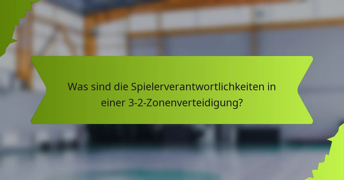Was sind die Spielerverantwortlichkeiten in einer 3-2-Zonenverteidigung?