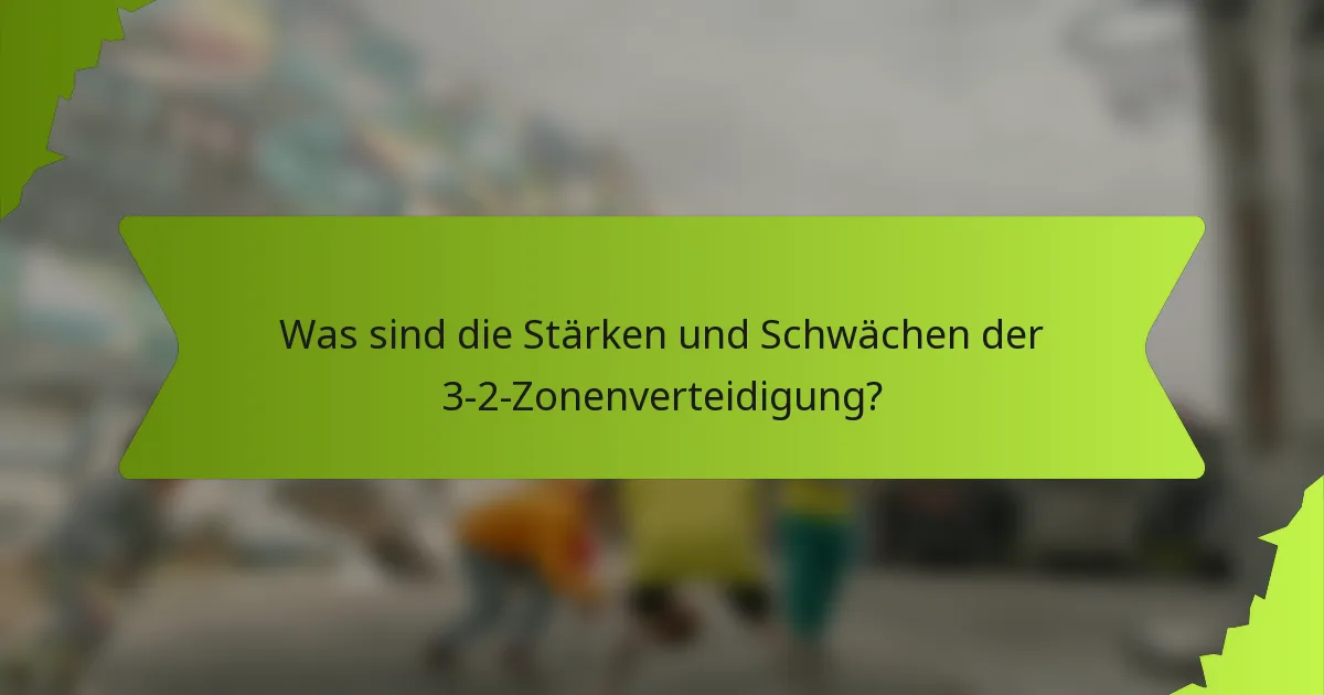 Was sind die Stärken und Schwächen der 3-2-Zonenverteidigung?