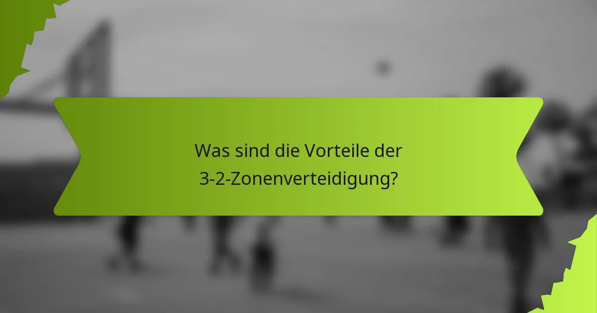 Was sind die Vorteile der 3-2-Zonenverteidigung?