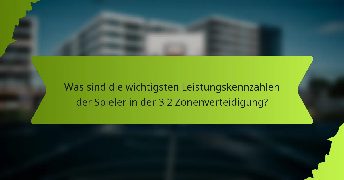Was sind die wichtigsten Leistungskennzahlen der Spieler in der 3-2-Zonenverteidigung?