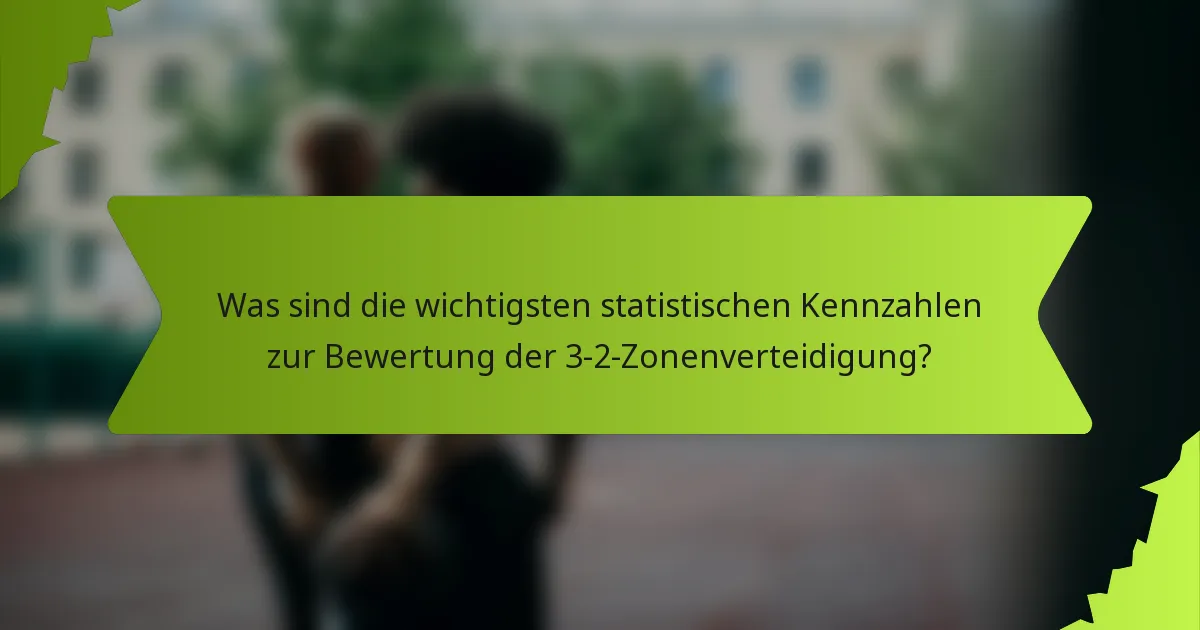 Was sind die wichtigsten statistischen Kennzahlen zur Bewertung der 3-2-Zonenverteidigung?
