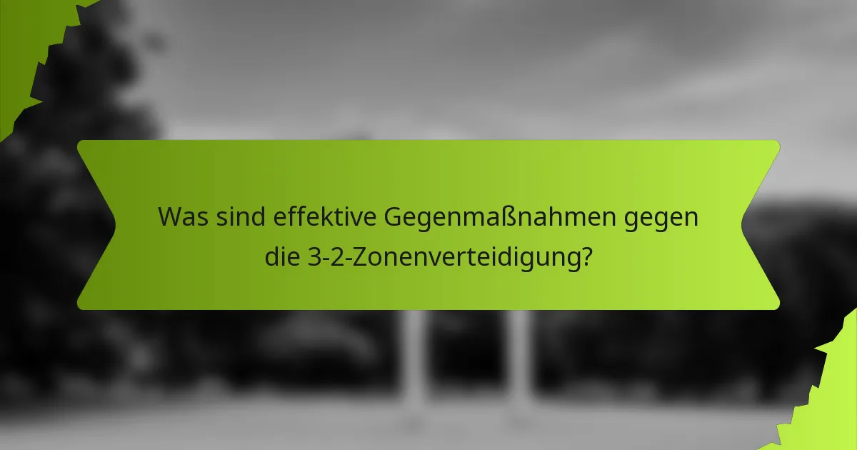 Was sind effektive Gegenmaßnahmen gegen die 3-2-Zonenverteidigung?