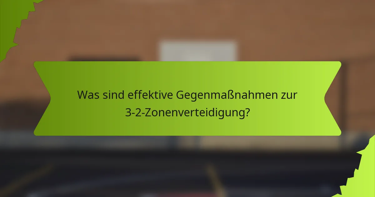 Was sind effektive Gegenmaßnahmen zur 3-2-Zonenverteidigung?