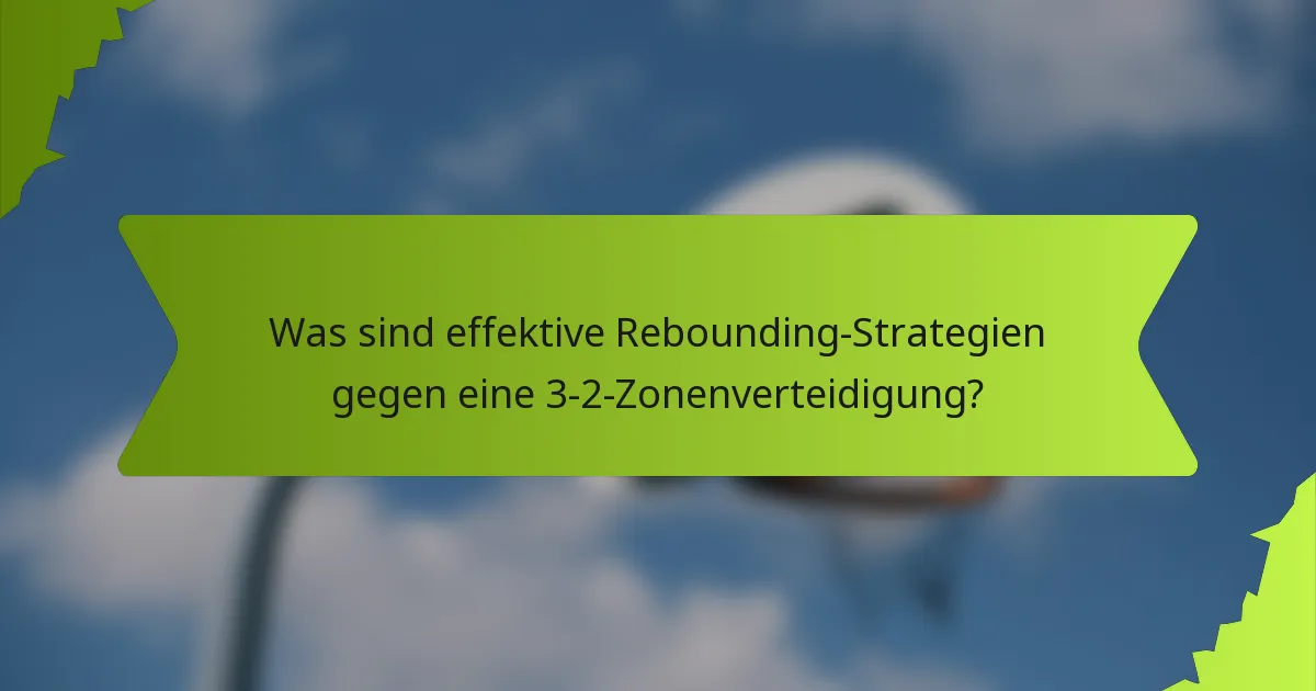 Was sind effektive Rebounding-Strategien gegen eine 3-2-Zonenverteidigung?