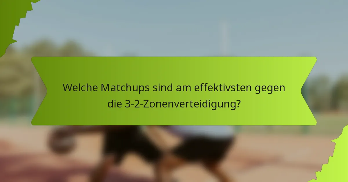 Welche Matchups sind am effektivsten gegen die 3-2-Zonenverteidigung?