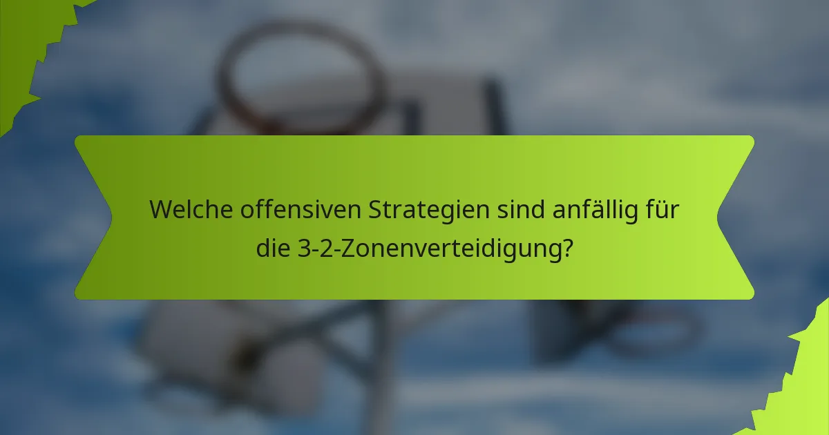 Welche offensiven Strategien sind anfällig für die 3-2-Zonenverteidigung?