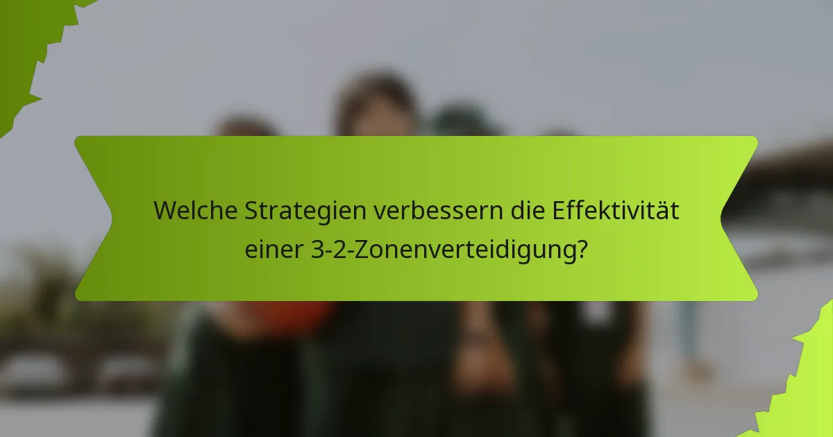 Welche Strategien verbessern die Effektivität einer 3-2-Zonenverteidigung?