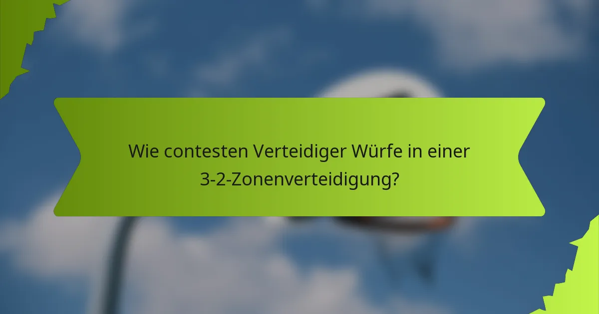 Wie contesten Verteidiger Würfe in einer 3-2-Zonenverteidigung?
