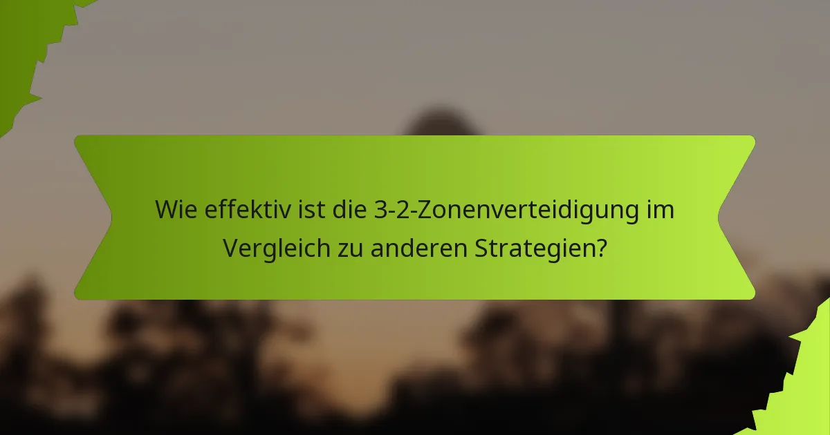 Wie effektiv ist die 3-2-Zonenverteidigung im Vergleich zu anderen Strategien?