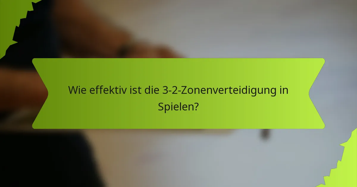 Wie effektiv ist die 3-2-Zonenverteidigung in Spielen?