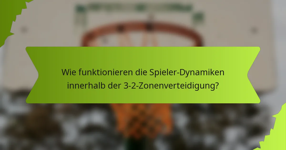 Wie funktionieren die Spieler-Dynamiken innerhalb der 3-2-Zonenverteidigung?
