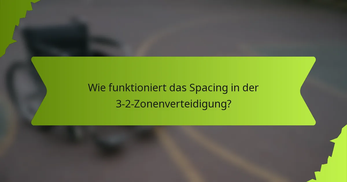Wie funktioniert das Spacing in der 3-2-Zonenverteidigung?