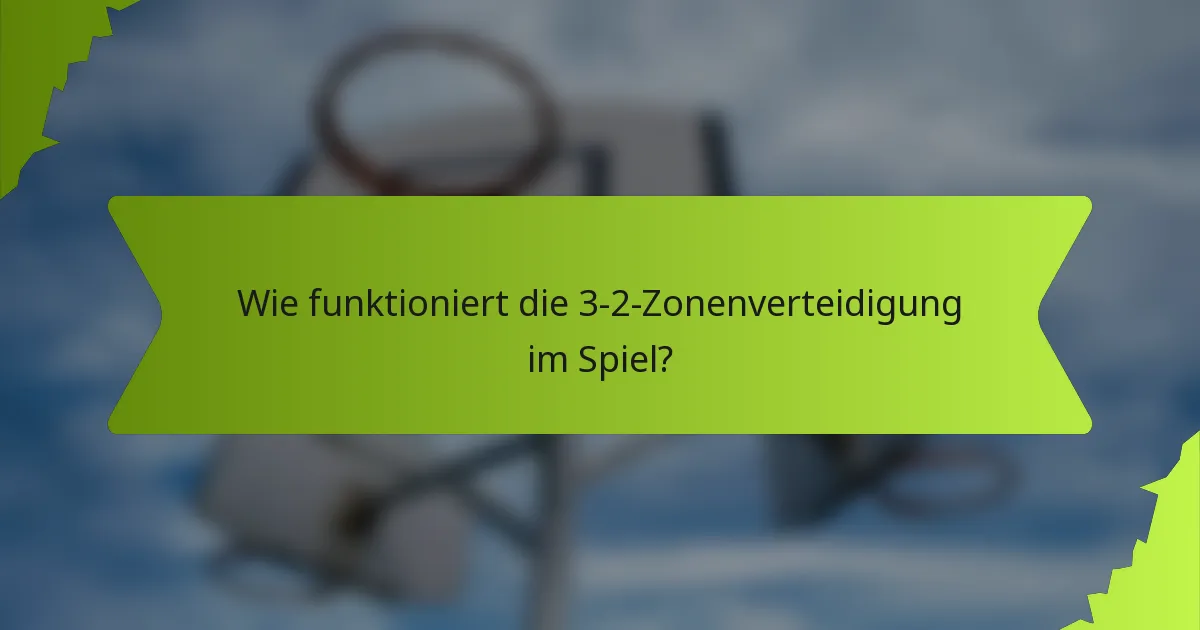 Wie funktioniert die 3-2-Zonenverteidigung im Spiel?