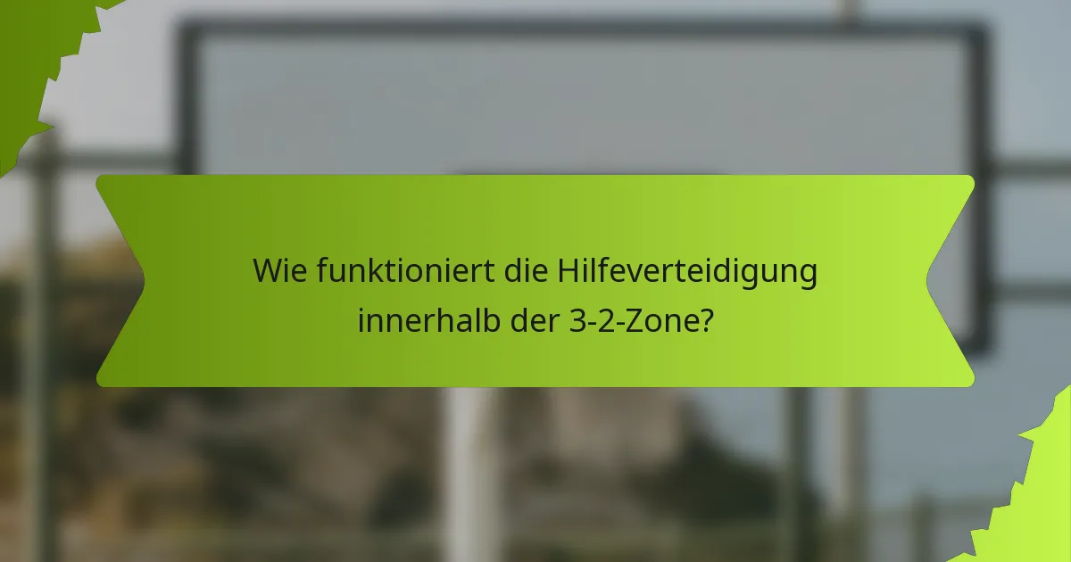 Wie funktioniert die Hilfeverteidigung innerhalb der 3-2-Zone?
