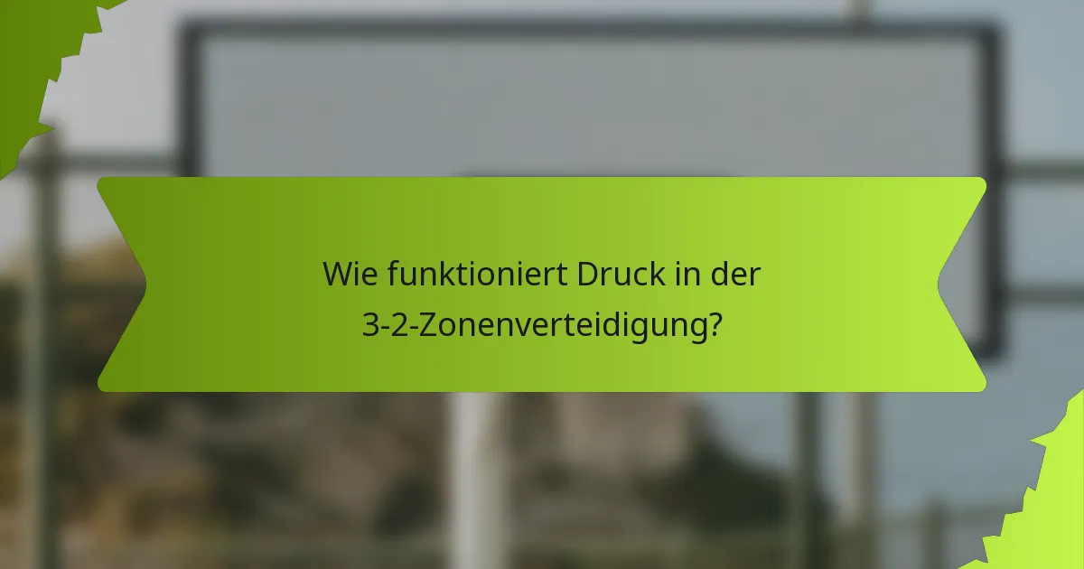 Wie funktioniert Druck in der 3-2-Zonenverteidigung?
