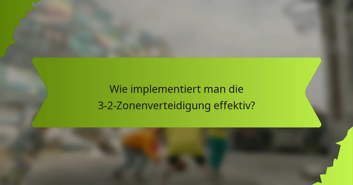 Wie implementiert man die 3-2-Zonenverteidigung effektiv?