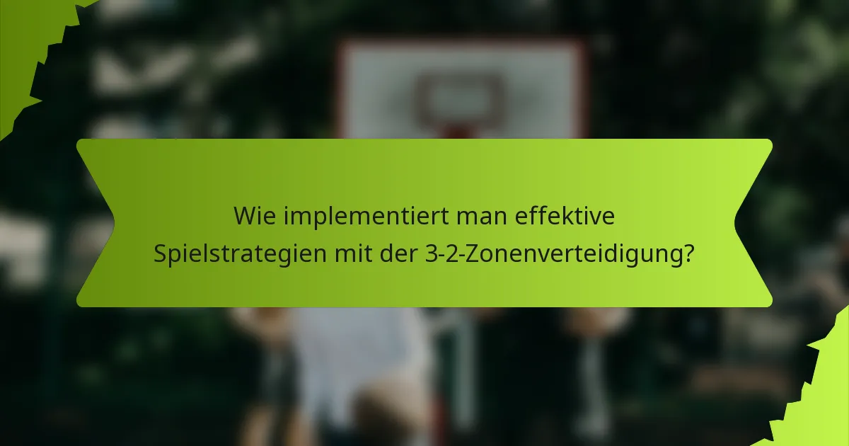 Wie implementiert man effektive Spielstrategien mit der 3-2-Zonenverteidigung?