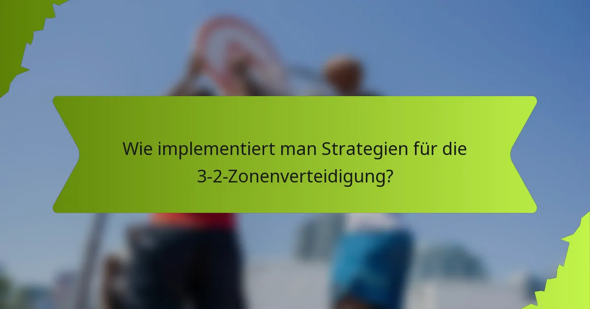 Wie implementiert man Strategien für die 3-2-Zonenverteidigung?