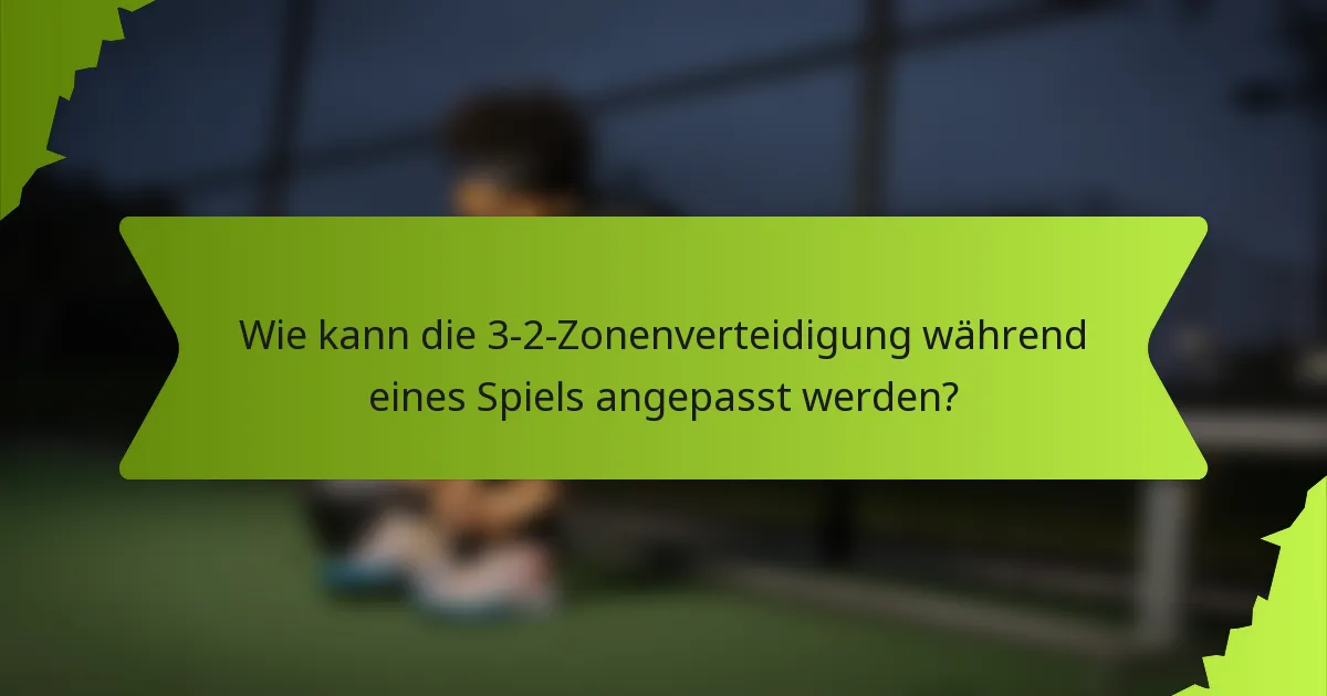Wie kann die 3-2-Zonenverteidigung während eines Spiels angepasst werden?