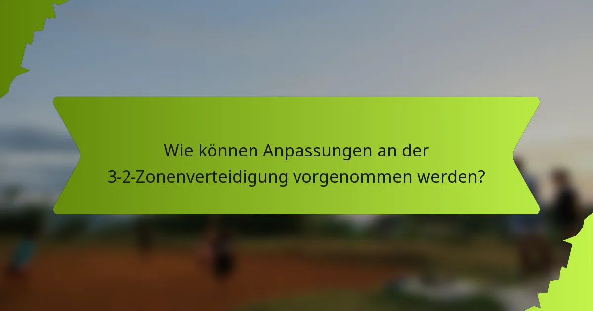 Wie können Anpassungen an der 3-2-Zonenverteidigung vorgenommen werden?