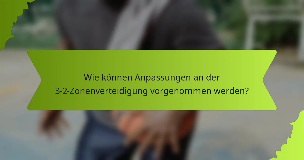 Wie können Anpassungen an der 3-2-Zonenverteidigung vorgenommen werden?