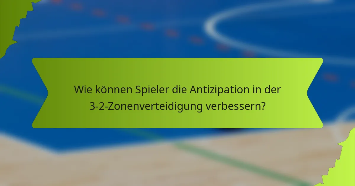 Wie können Spieler die Antizipation in der 3-2-Zonenverteidigung verbessern?