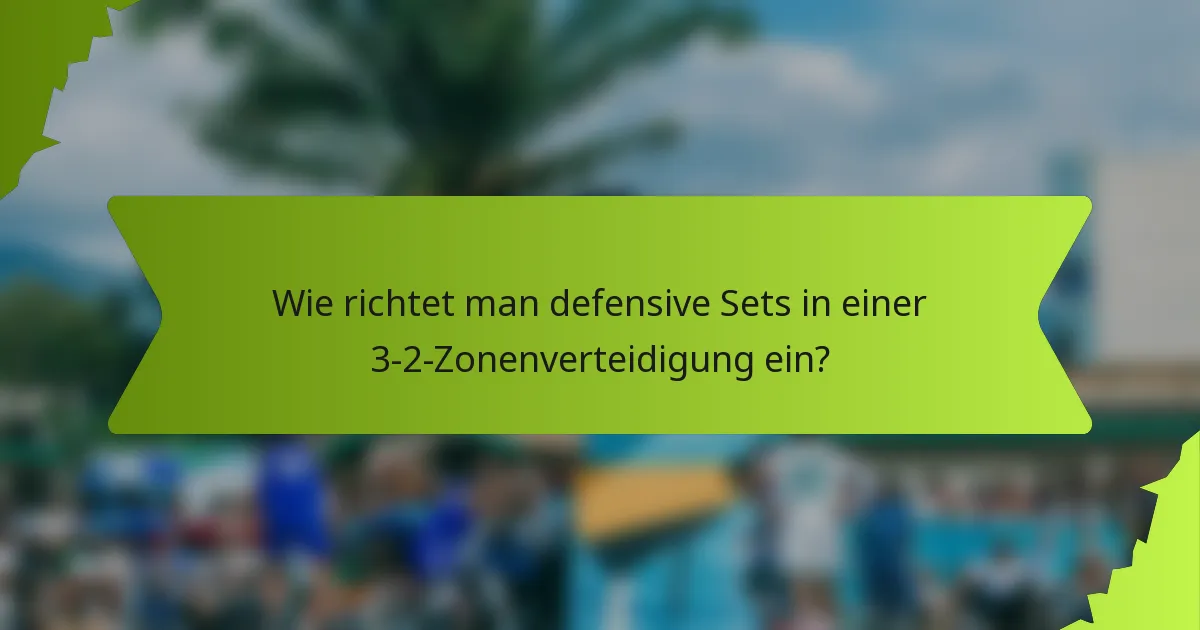 Wie richtet man defensive Sets in einer 3-2-Zonenverteidigung ein?