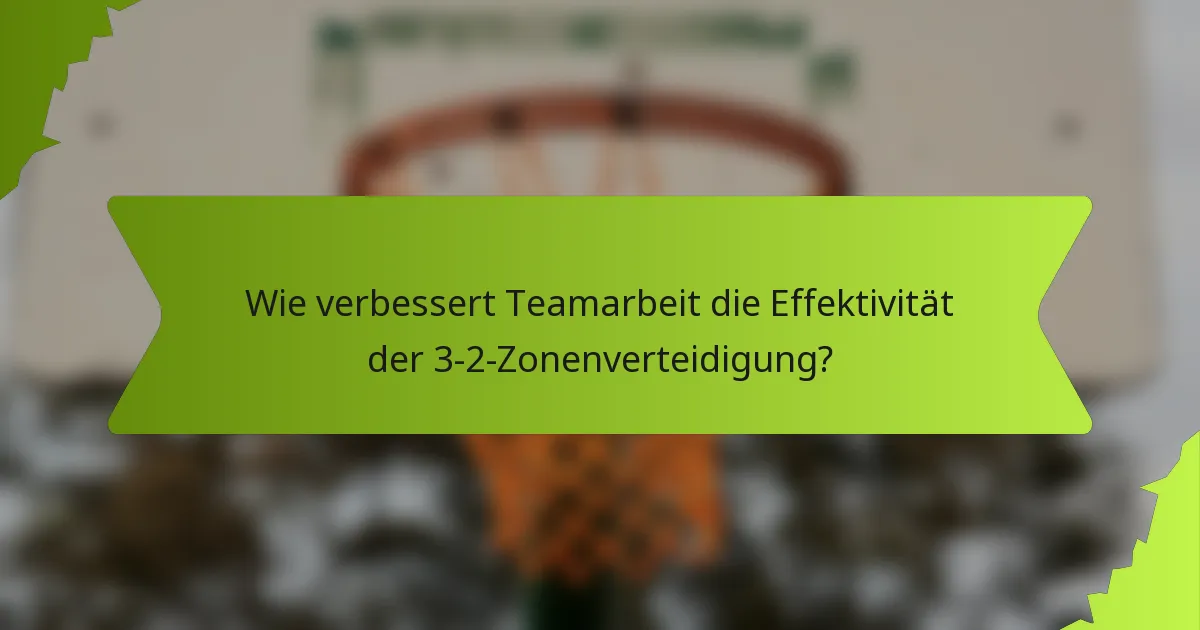 Wie verbessert Teamarbeit die Effektivität der 3-2-Zonenverteidigung?