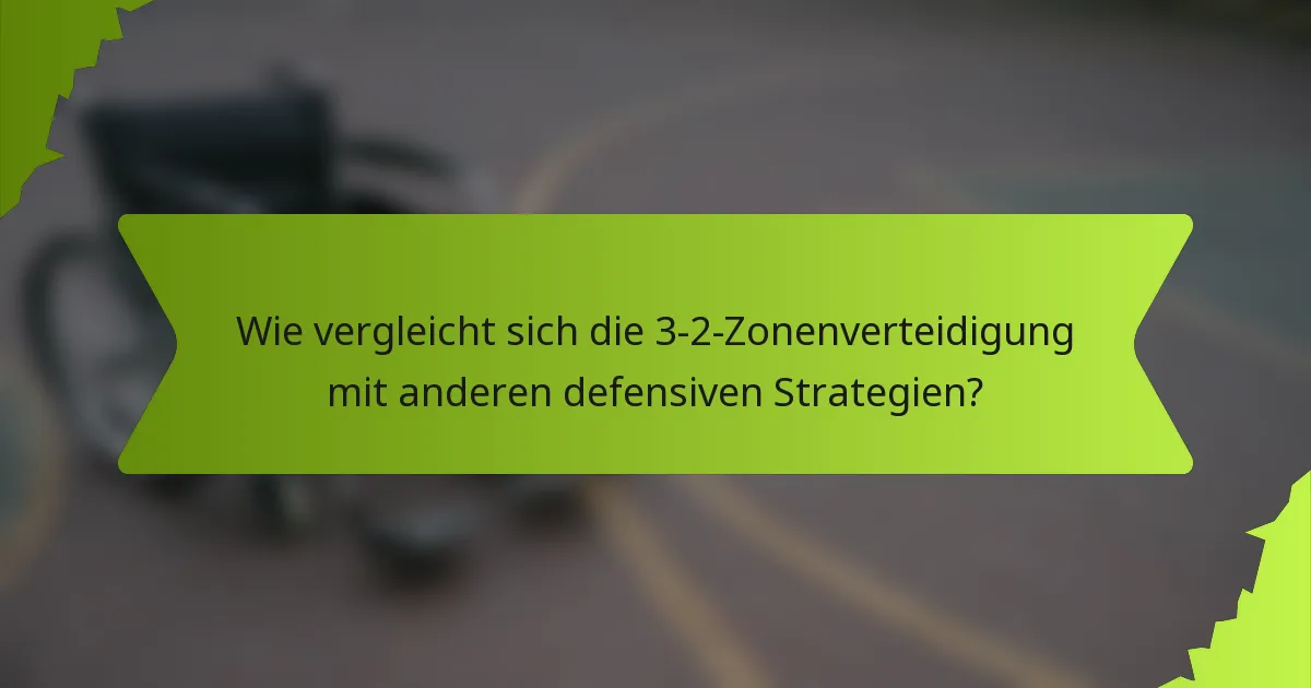Wie vergleicht sich die 3-2-Zonenverteidigung mit anderen defensiven Strategien?