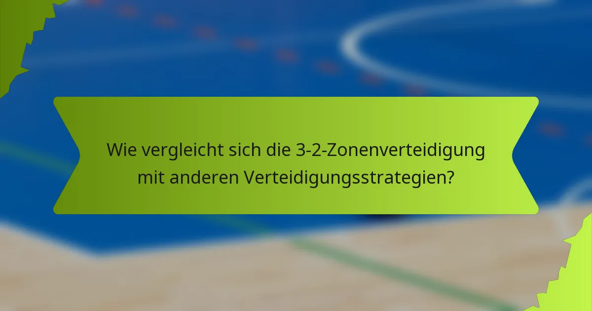 Wie vergleicht sich die 3-2-Zonenverteidigung mit anderen Verteidigungsstrategien?