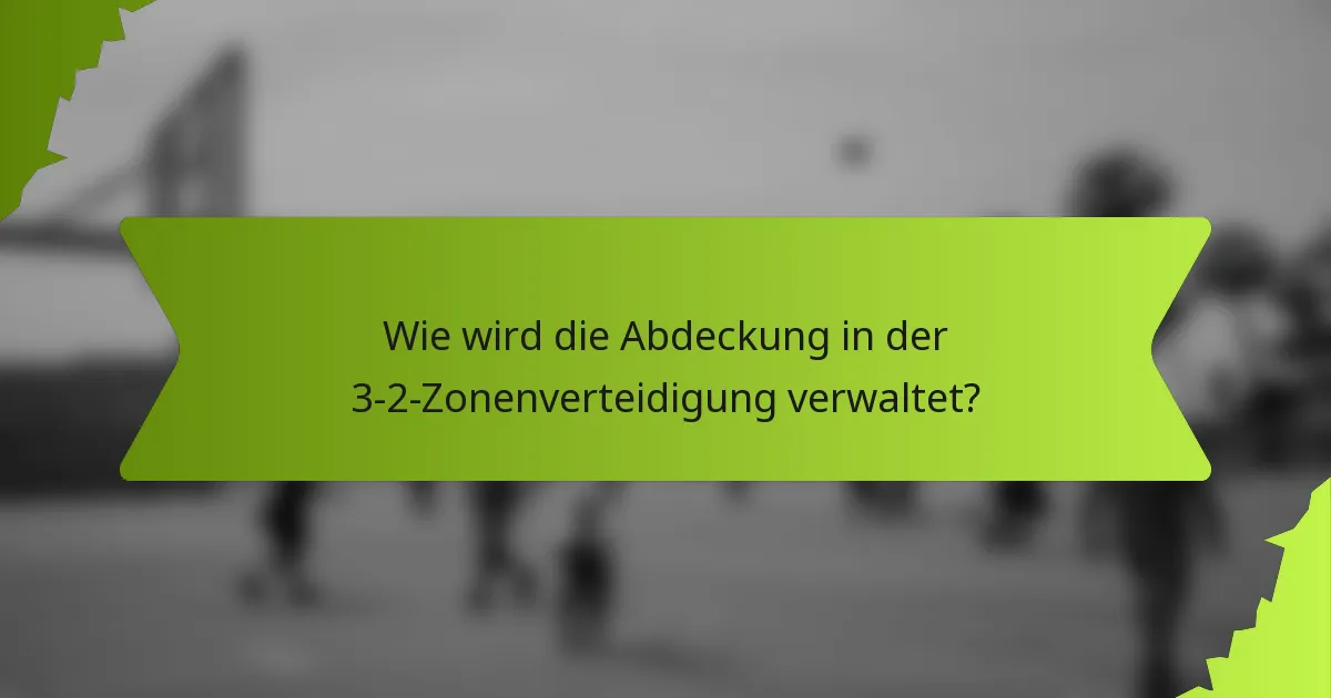 Wie wird die Abdeckung in der 3-2-Zonenverteidigung verwaltet?