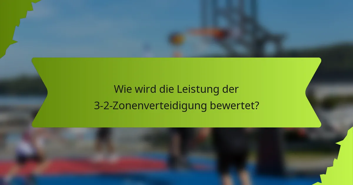 Wie wird die Leistung der 3-2-Zonenverteidigung bewertet?